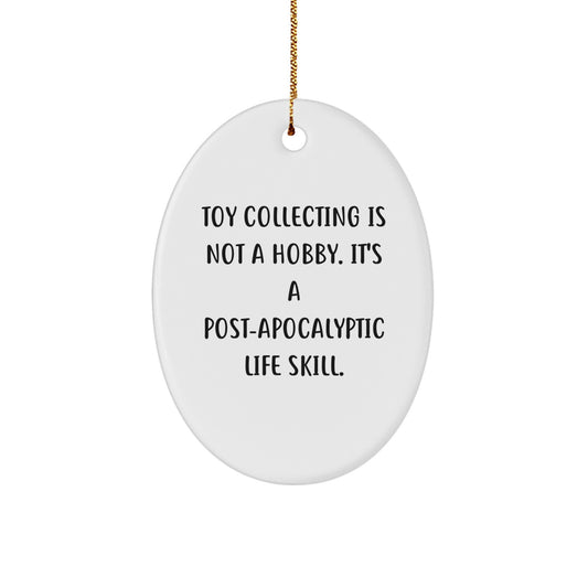 Funny Toy Collecting Gifts from Friends for Christmas Oval Ornament, 'Toy Collecting Is Not A Hobby. It's A Post-apocalyptic Life Skill.' Christmas Unique Gifts - Image 1