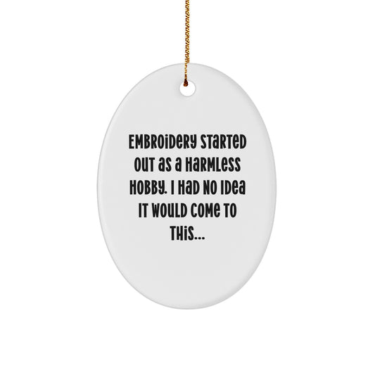 Unique Handmade Embroidery Gifts from Friends for Christmas - Oval Ornament with Funny Quote 'Embroidery Started Out As A Harmless Hobby...' - Image 1