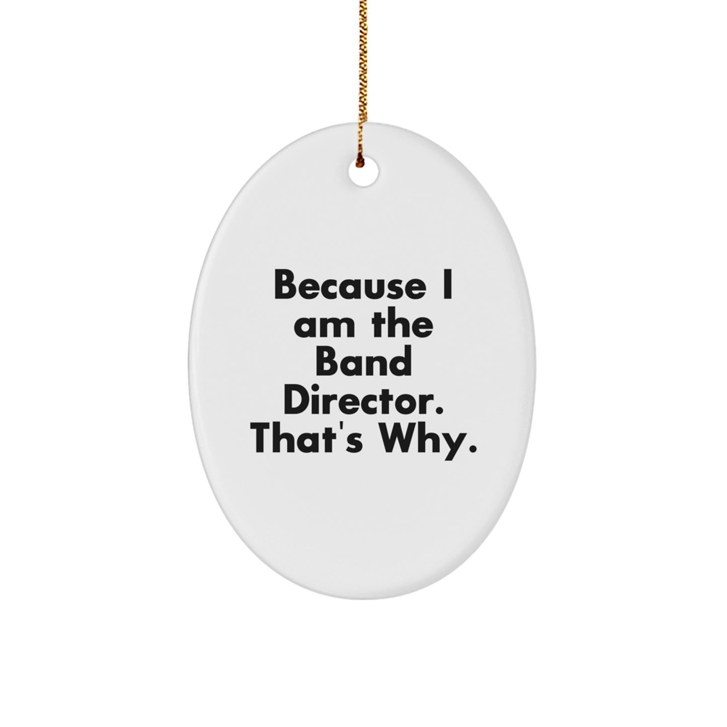 Funny Band Director Gifts for Men Oval Shaped Ornament Because I Am The - Gifts from Family - Christmas Unique Presents - Image 1