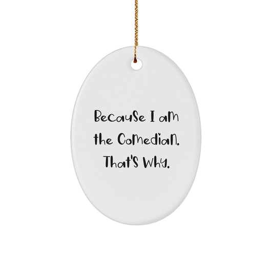 Comedian Gifts from Friends and Family, Oval Ornament because I Am The Comedian That's Why Christmas Unique Ideas - Image 1