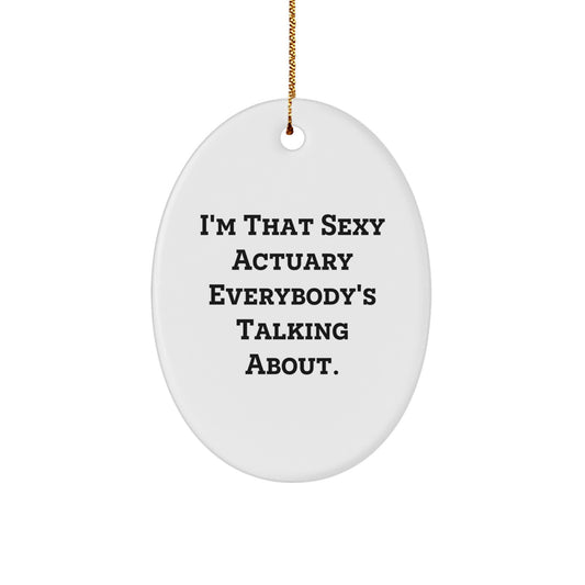 Funny Actuary Oval Ornament Gifts from Friends and Family for Actuary at Christmas - I'm That Sexy Actuary Everybody's Talking About. - Image 1