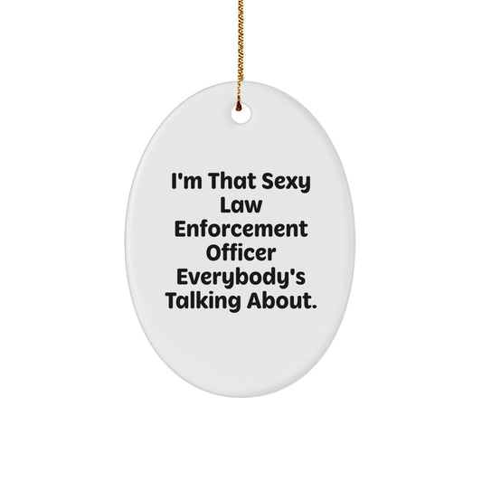 Funny Law Enforcement Officer Gifts for Men - Oval Ornament with I'm That Sexy Law Enforcement Officer Everybody's Talking About Quote, Christmas Unique Gifts from Friends, Family - Image 1