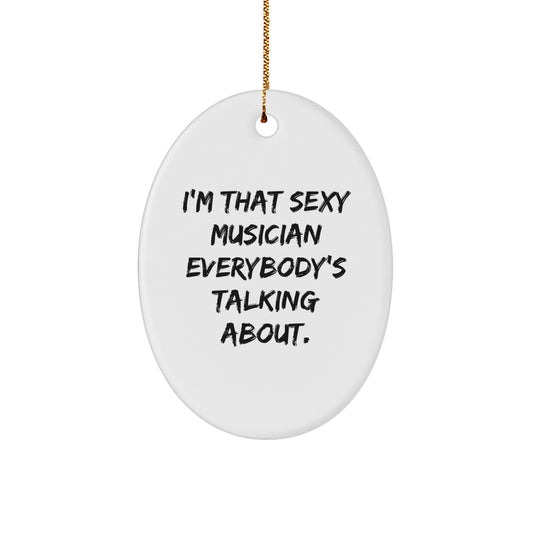 Funny Musician Oval Ornament Gifts from Friends for Christmas Unique Decorations I'm That Sexy Musician Everybody's Talking About. - Image 1
