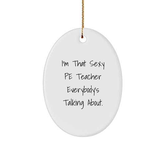 Funny PE Teacher Gifts From Men to Friends - Oval Ornament, Christmas Unique Presents for PE Teacher, I'm That Sexy PE Teacher Everybody's Talking About. - Image 1