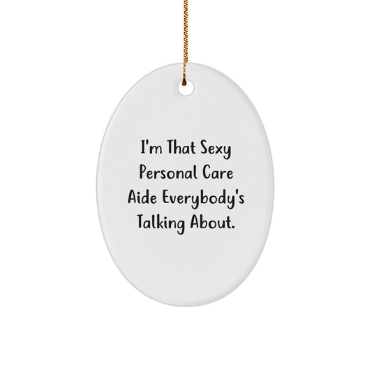 Funny Personal Care Aide Gifts for Men Women Friends Family, I'm That Sexy Personal Care Aide Everybody's Talking About, Oval Ornament Christmas Unique Gifts - Image 1