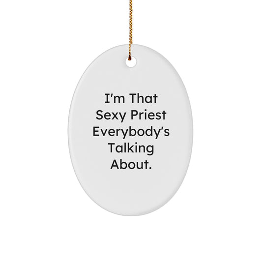 Funny Christmas Unique Gifts from Men to Gift a Priest, Oval Ornament, I'm That Sexy Priest Everybody's Talking About. - Image 1