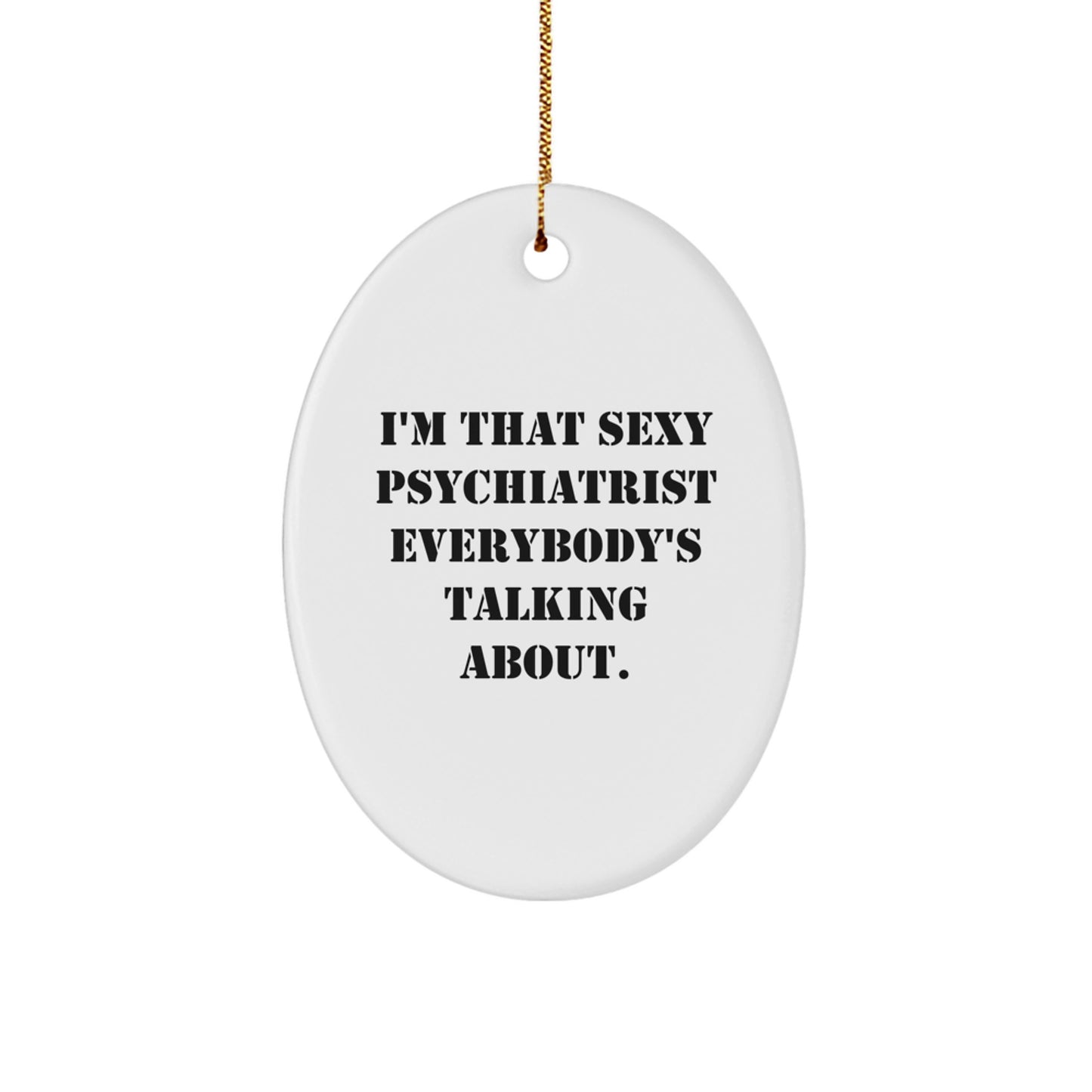 Funny Psychiatrist Gifts from Friends for Men, I'm That Sexy Psychiatrist Everybody's Talking About Oval Ornament - Image 1
