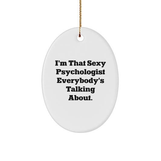 Sexy Psychologist Gifts from Men for Christmas Unique Psychologist Oval Ornament, Cute Quote - I'm That Sexy Psychologist Everybody's Talking About. - Image 1
