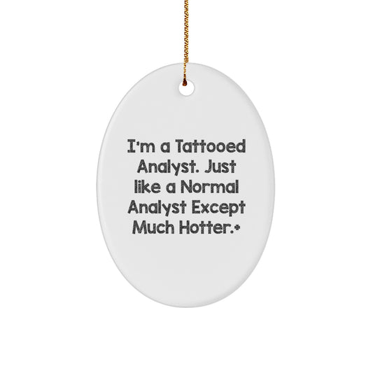 Funny Analyst Gifts: I'm A Tattooed Analyst. Just Like A Normal Analyst Except Much Hotter.+ Oval Ornament for Christmas Unique Gifts from Friends to Coworkers - Image 1