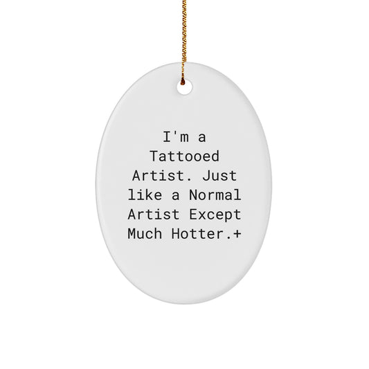 Funny Artist Oval Ornament Gifts from Men to Women Friends, Artist Christmas Decorations, Oval Ornament Quote 'I'm A Tattooed Artist. Just Like A Normal Artist Except Much Hotter.', Oval Shape Gifts - Image 1