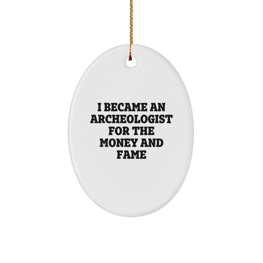 Archeologist Gifts for Christmas - I Became An Archeologist For The Money And Fame Oval Ornament, Gifts from Friends, Christmas Unique Gifts for Archeologists