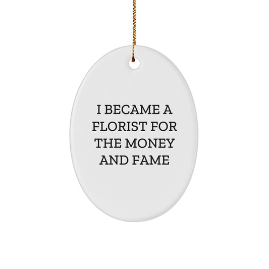 Funny Florist Gifts from Men to Friends for Christmas, Oval Ornament I Became A Florist For The Money And Fame, White Oval Decor - Image 1