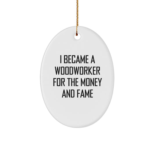 Funny Woodworker Oval Ornament Gifts from Friends and Family for Him, 'I Became A Woodworker For The Money And Fame' Christmas Unique Gifts, Woodworker Decorations - Image 1