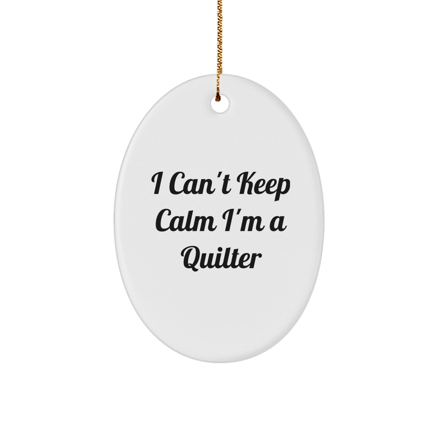 Quilter Gifts from Friends for I Can't Keep Calm I'm A Quilter Oval Ornament, Christmas Unique Gifts