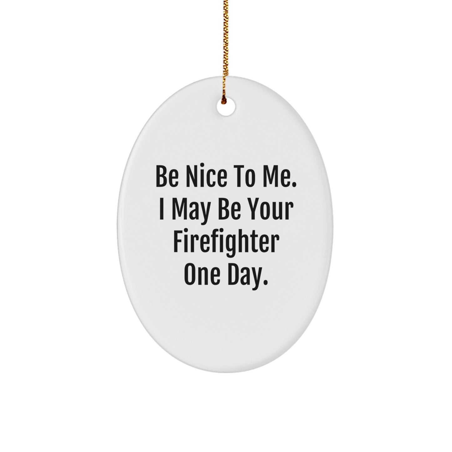 Funny Firefighter Gifts from Family, Oval Ornament - Be Nice To Me. I May Be Your Firefighter One Day. Christmas Unique Gifts for Firefighter Men - Image 1