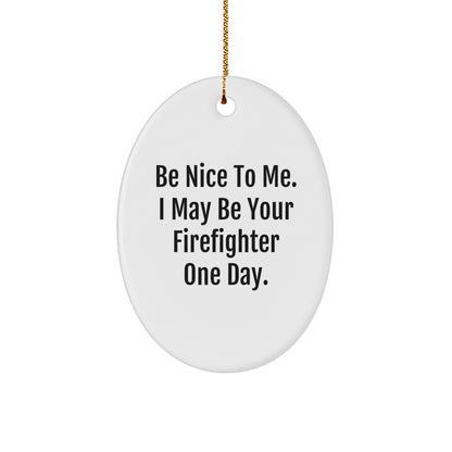 Funny Firefighter Gifts from Family, Oval Ornament - Be Nice To Me. I May Be Your Firefighter One Day. Christmas Unique Gifts for Firefighter Men - Image 1