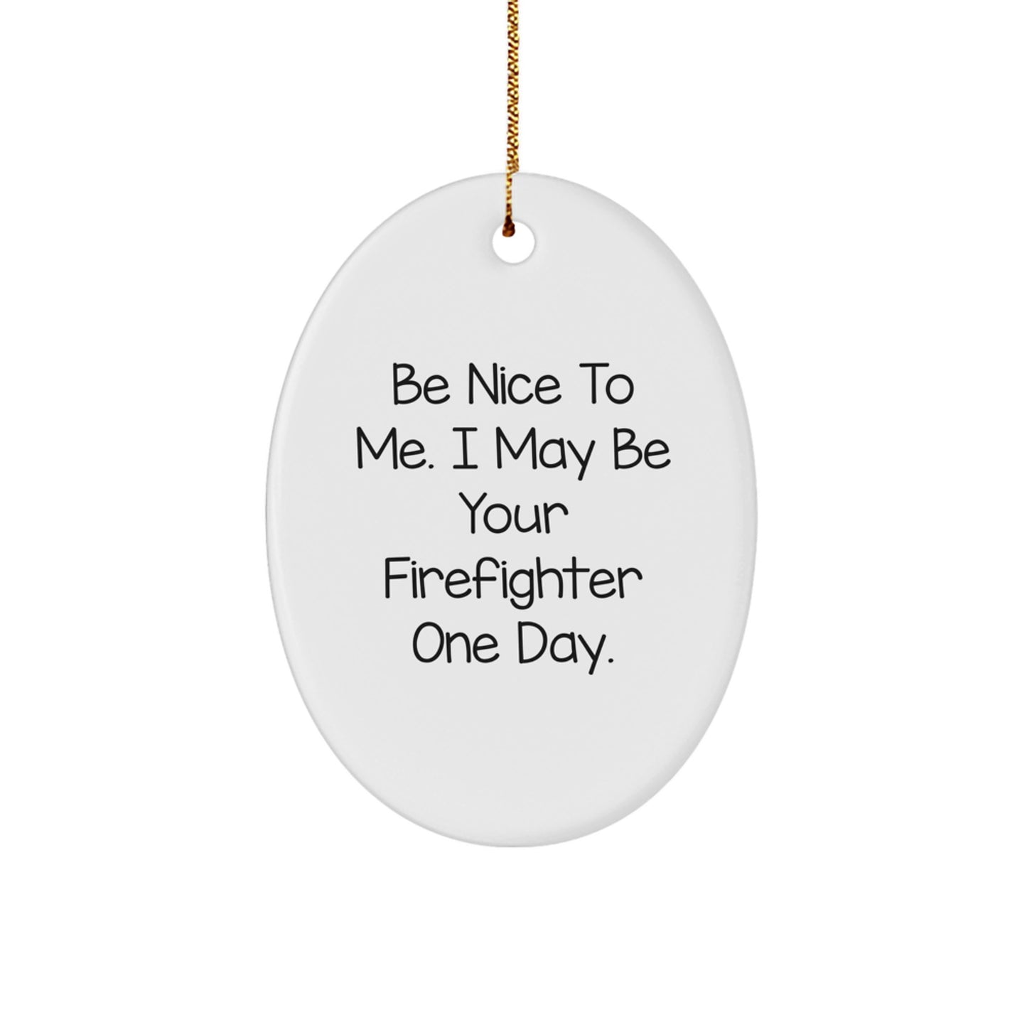 Funny Firefighter Gifts for Men - Oval Ornament with 'Be Nice To Me. I May Be Your Firefighter One Day.' Quote, Unique Christmas Unique Gifts from Friends, Family, Coworkers - Image 1