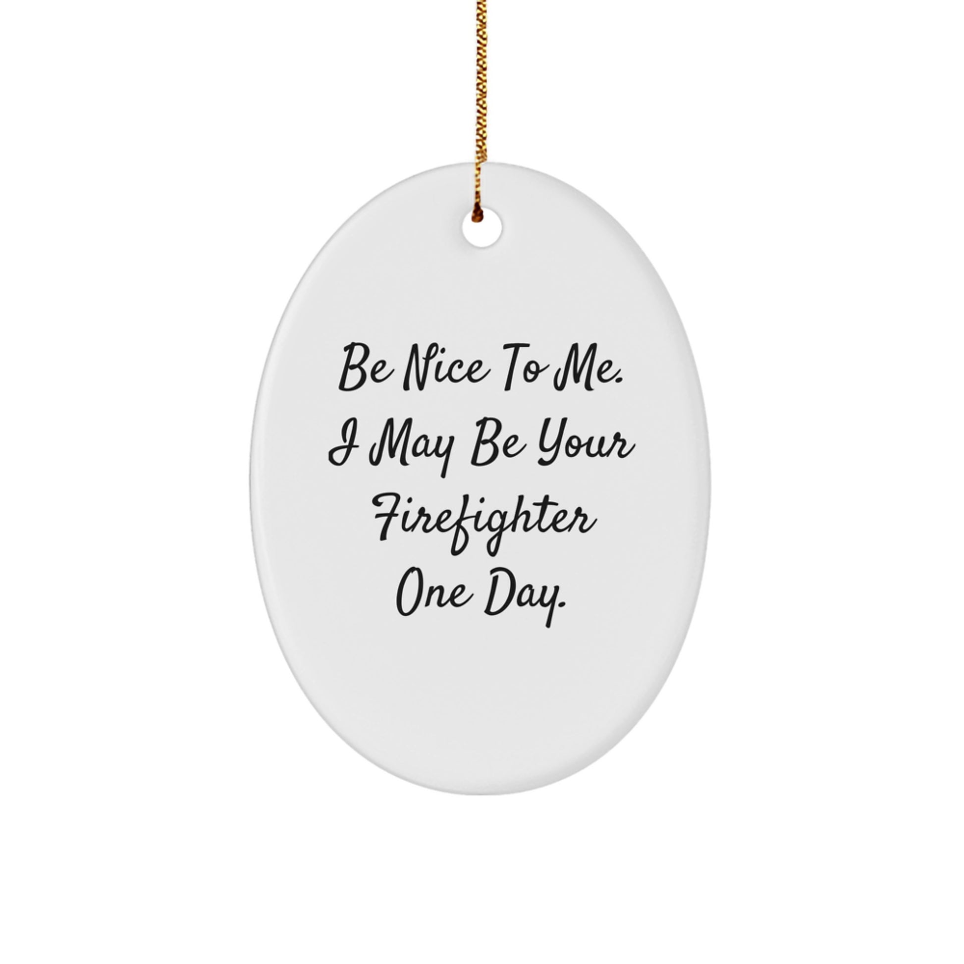 Funny Firefighter Oval Ornament Gifts for Firefighter Men from Friends and Family - Be Nice To Me. I May Be Your Firefighter One Day. Christmas Unique Gifts - Image 1