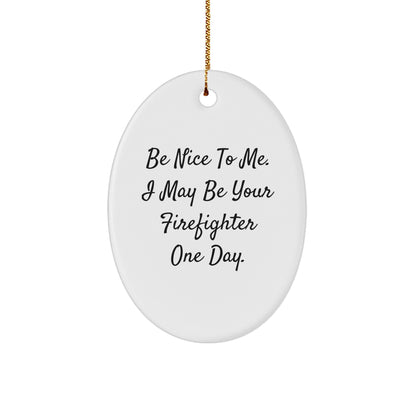 Funny Firefighter Oval Ornament Gifts for Firefighter Men from Friends and Family - Be Nice To Me. I May Be Your Firefighter One Day. Christmas Unique Gifts - Image 1