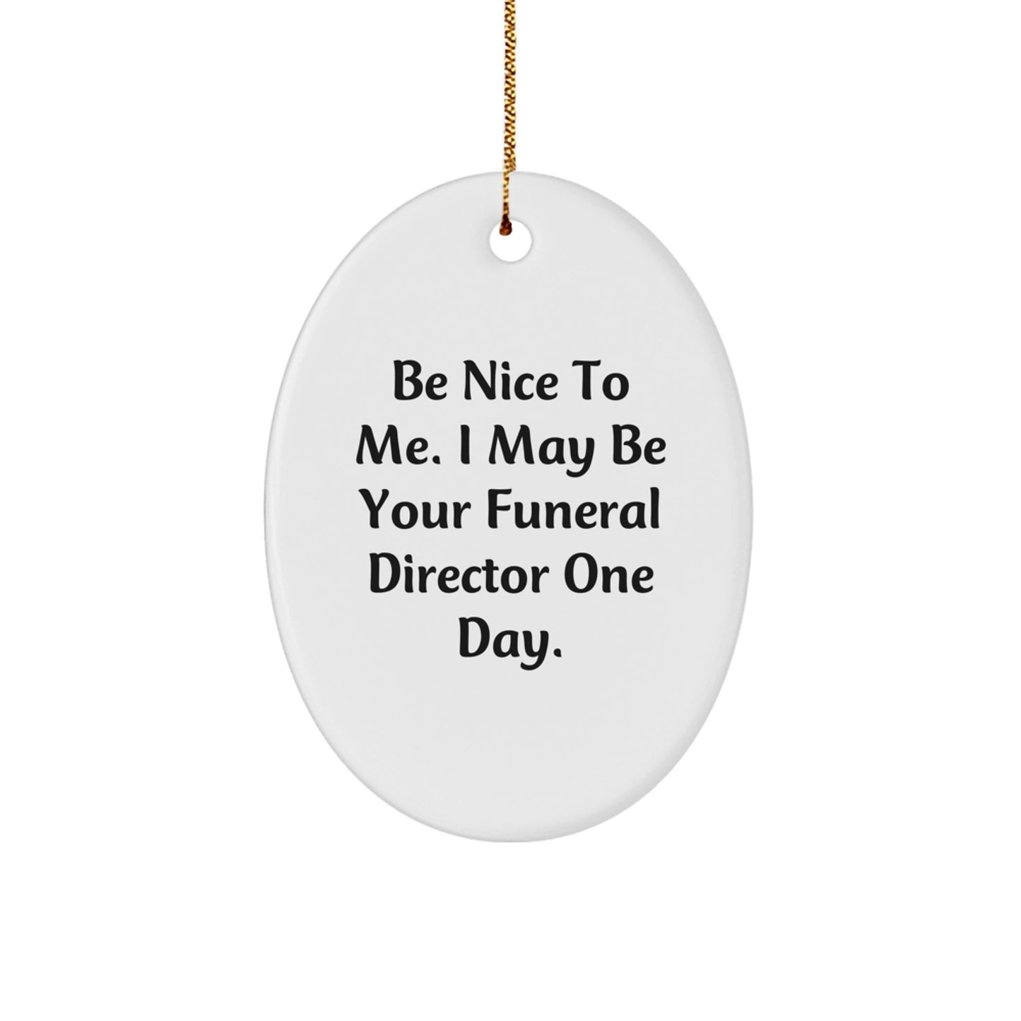 Funny Funeral Director Oval Ornament Gifts from Friends for Christmas - 'Be Nice To Me. I May Be Your Funeral Director One Day.' - Image 1