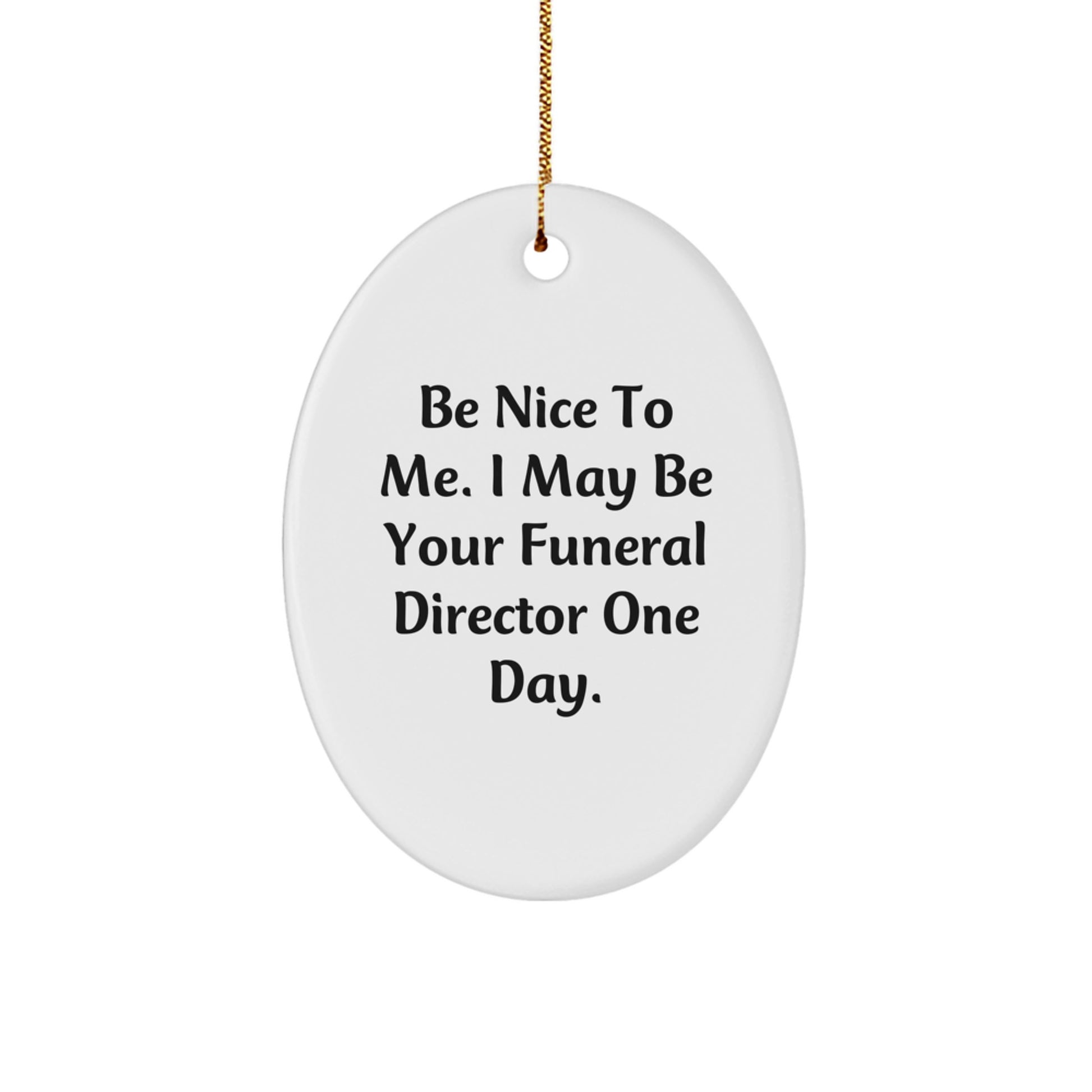 Funny Funeral Director Oval Ornament Gifts from Friends for Christmas - 'Be Nice To Me. I May Be Your Funeral Director One Day.' - Image 1