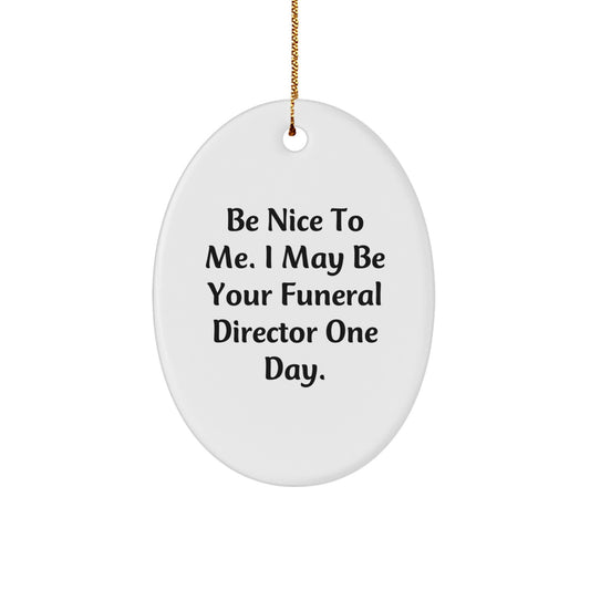 Funny Funeral Director Oval Ornament Gifts from Friends for Christmas - 'Be Nice To Me. I May Be Your Funeral Director One Day.' - Image 1