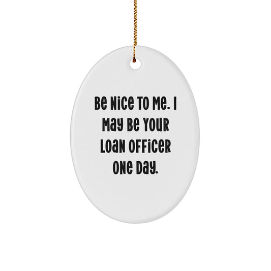 Funny Loan Officer Oval Ornament Gift for Friends or Coworkers, Be Nice To Me. I May Be Your Loan Officer One Day., Unique Christmas Unique Gifts from Family - Image 1