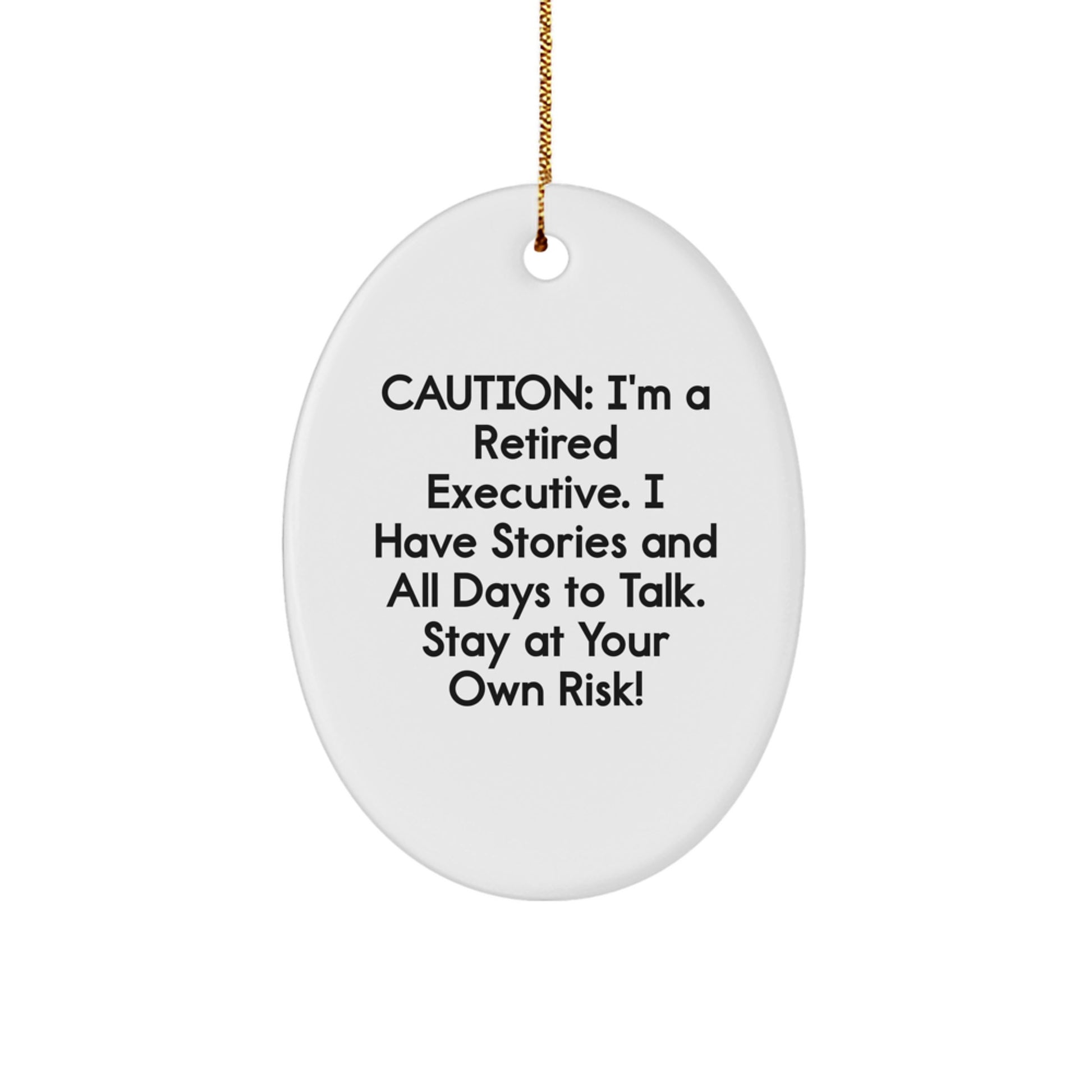 Funny Executive Gifts from Men - Oval Ornament with Caution: I'm A Retired Executive. I Have Stories And All Days To Talk. Stay At Your Own Risk! - Unique Christmas Unique Gifts for Executive Friends - Image 1