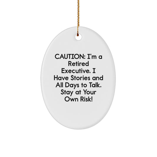 Funny Executive Gifts from Men - Oval Ornament with Caution: I'm A Retired Executive. I Have Stories And All Days To Talk. Stay At Your Own Risk! - Unique Christmas Unique Gifts for Executive Friends - Image 1