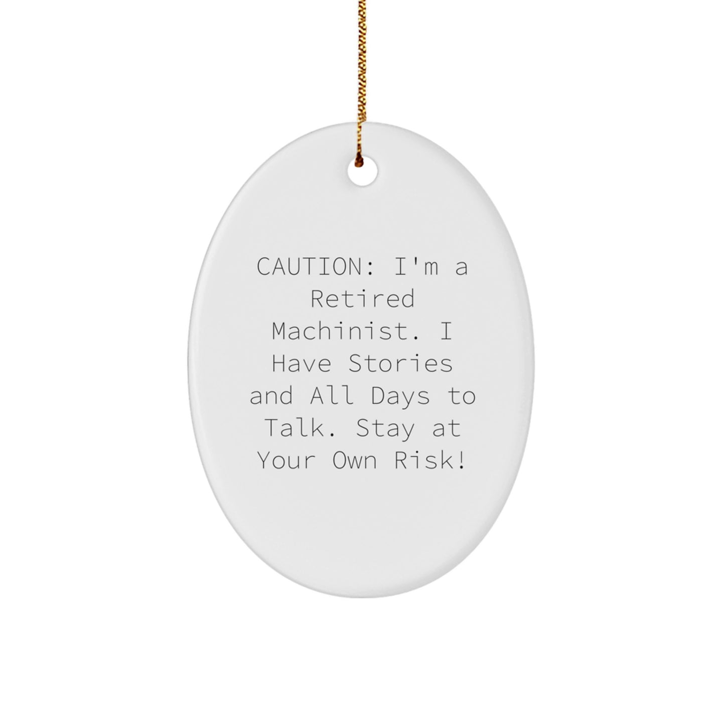Funny Machinist Gifts from Men, Christmas Unique Machinist Oval Ornament for Friends, Caution: 'I'm A Retired Machinist. I Have Stories And All Days To Talk. Stay At Your Own Risk!' - Image 1