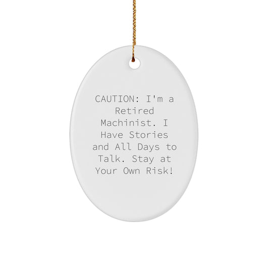 Funny Machinist Gifts from Men, Christmas Unique Machinist Oval Ornament for Friends, Caution: 'I'm A Retired Machinist. I Have Stories And All Days To Talk. Stay At Your Own Risk!' - Image 1
