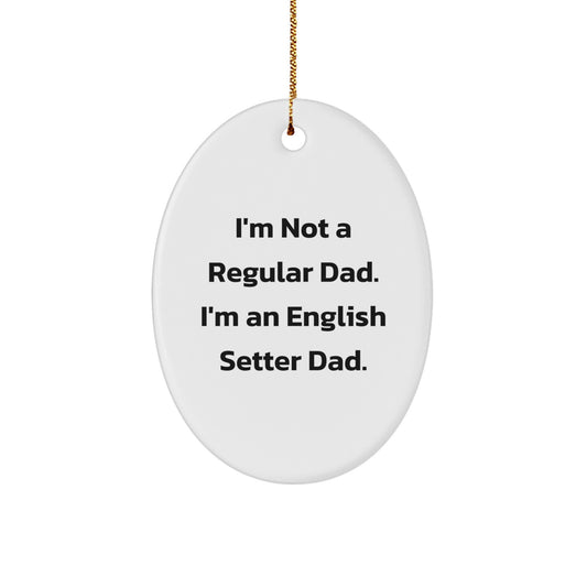 Funny English Setter Dog Gifts from Dad, Oval Ornament for Christmas Unique Gifts, 'I'm Not A Regular Dad. I'm An English Setter Dad.' - Image 1