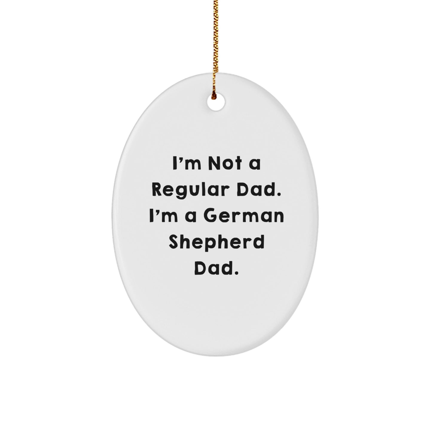 Funny German Shepherd Dad Gifts for Him, Oval Ornament Christmas Unique Present from Men, 'I'm Not A Regular Dad. I'm A German Shepherd Dad.' - Image 1
