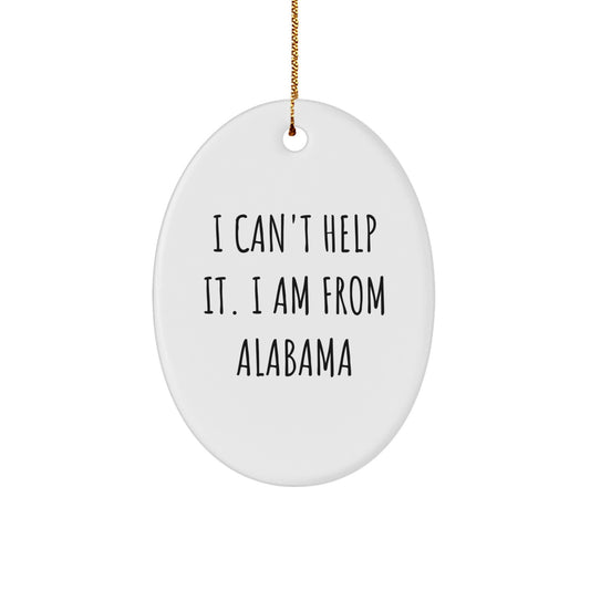 Alabama Christmas Unique Gifts from Friends - Oval Ornament 'I Can't Help It. I Am From Alabama' - Unique White Oval Shaped Decorative Home Gift