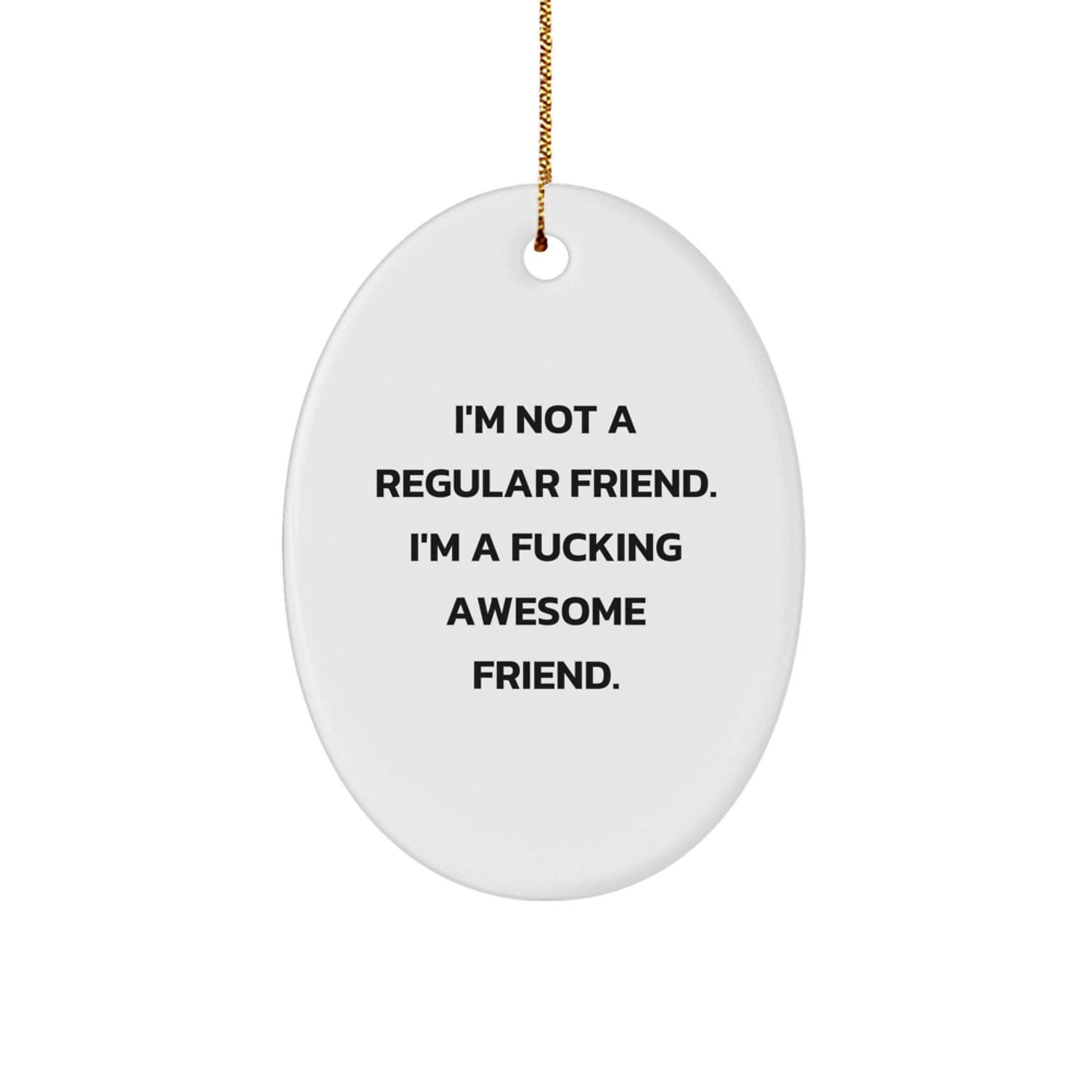 Funny Friend Christmas Unique Gifts from Friends for Men - Oval Ornament with 'I'm Not A Regular Friend. I'm A F--king Awesome Friend.' Quote - Image 1