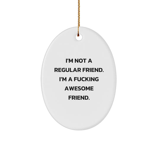 Funny Friend Christmas Unique Gifts from Friends for Men - Oval Ornament with 'I'm Not A Regular Friend. I'm A F--king Awesome Friend.' Quote - Image 1