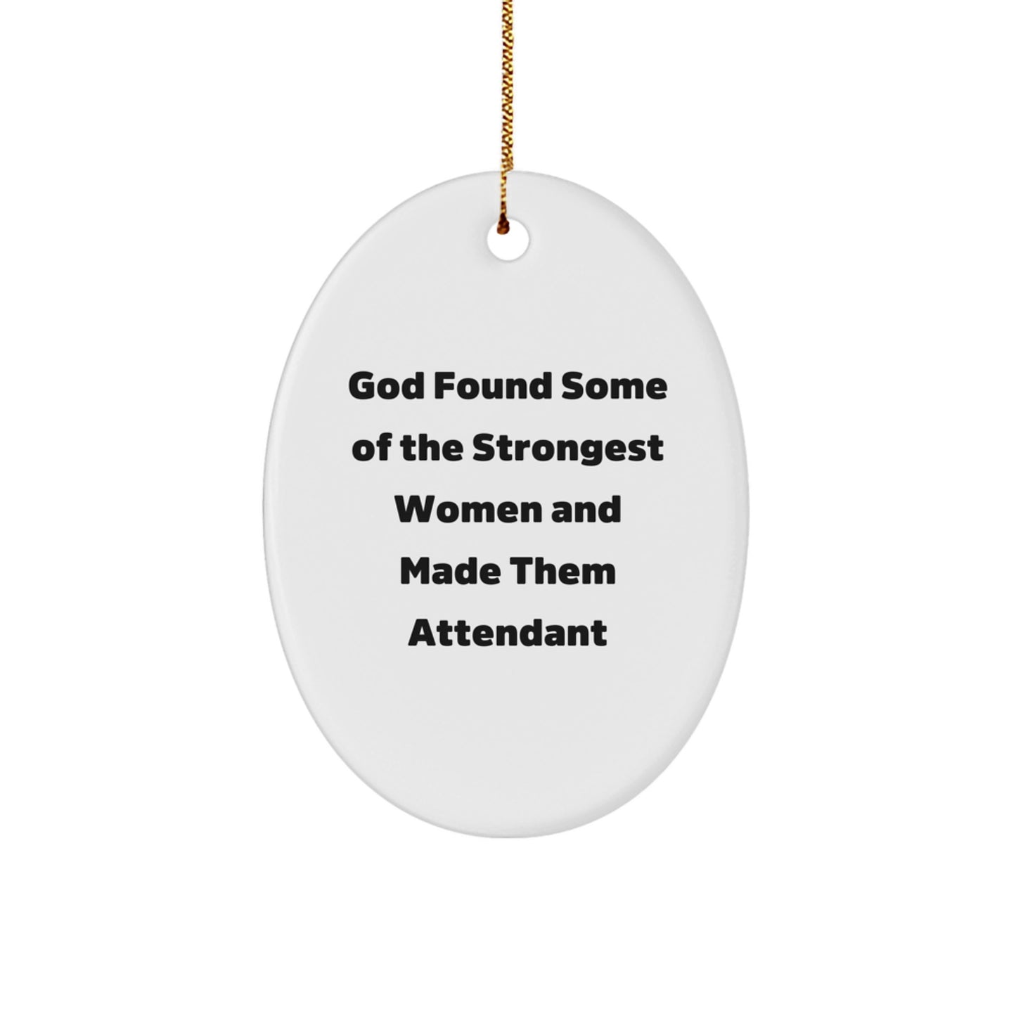 Funny Quote Attendant Oval Ornament Gifts from Family, Friends, Coworkers, or Men to Women - God Found Some Of The Strongest Women And Made Them Attendant Christmas Unique Gifts - Image 1