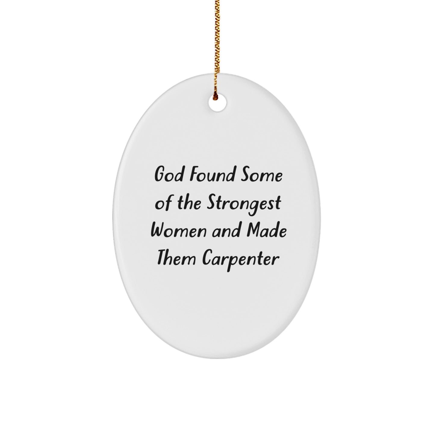 Funny Carpenter Christmas Unique Gifts from Men for Women Oval Ornament, God Found Some Of The Strongest Women And Made Them Carpenter, Oval Shaped Decor - Image 1