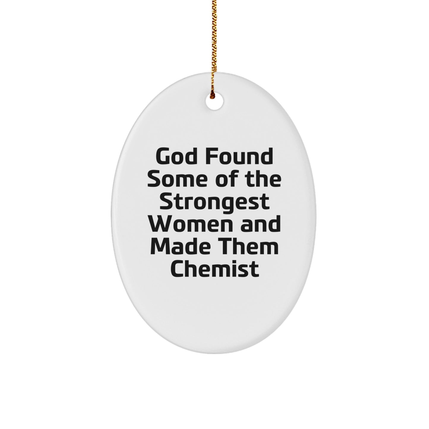 Funny Chemist Gifts from Men to Women - Oval Ornament for Christmas Unique Presents - Inspirational Quote 'God Found Some Of The Strongest Women And Made Them Chemist' - White Oval Shaped Decoration - Image 1