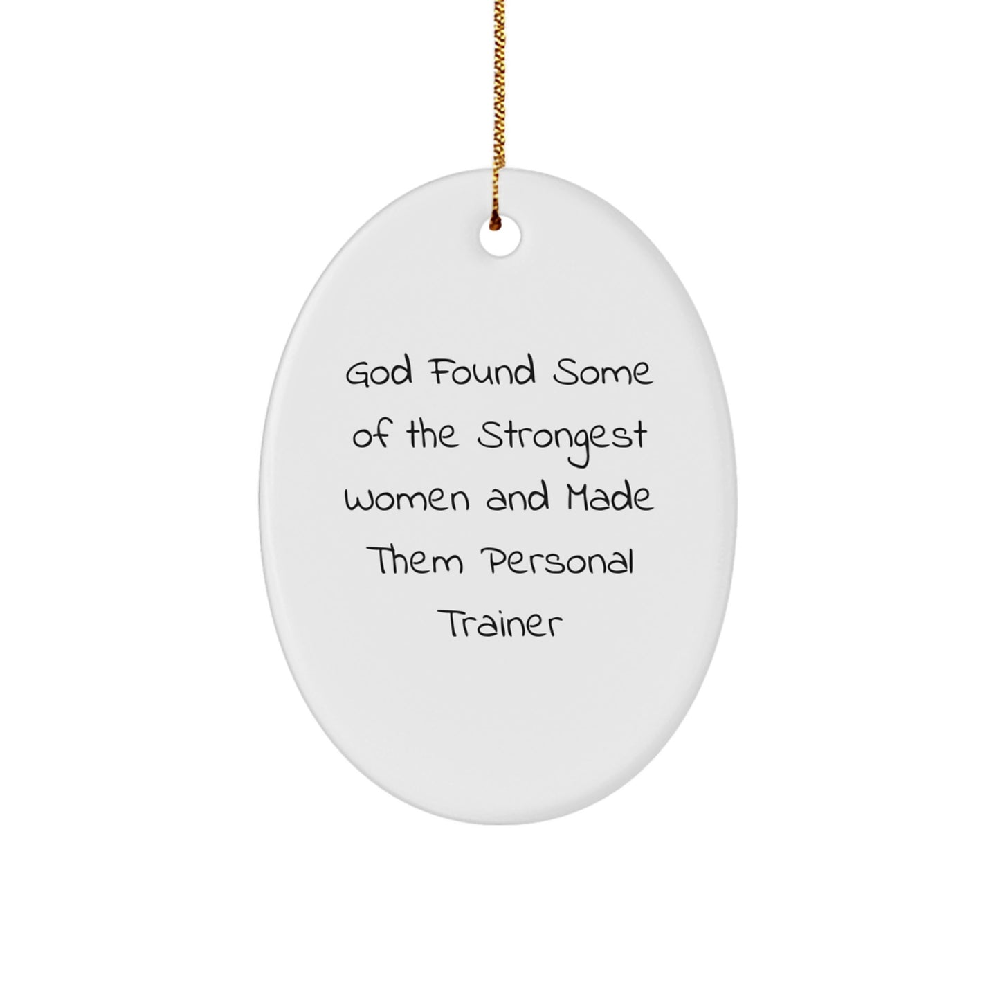 Funny Personal Trainer Gifts for Christmas - 'God Found Some Of The Strongest Women And Made Them Personal Trainer' Oval Ornament for Women, Gifts from Friends to Family
