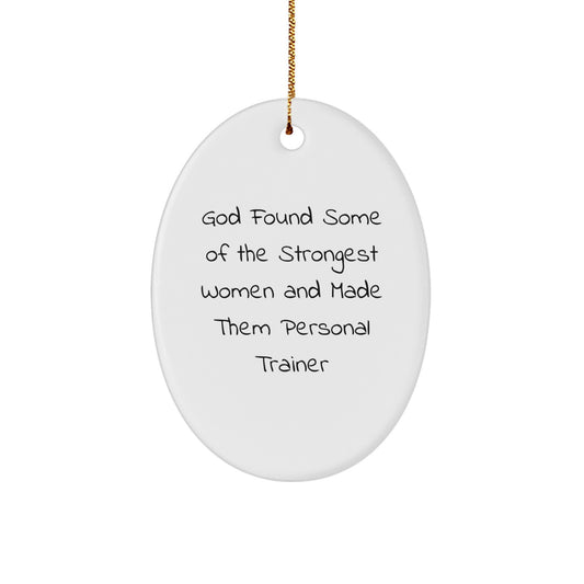 Funny Personal Trainer Gifts for Christmas - 'God Found Some Of The Strongest Women And Made Them Personal Trainer' Oval Ornament for Women, Gifts from Friends to Family