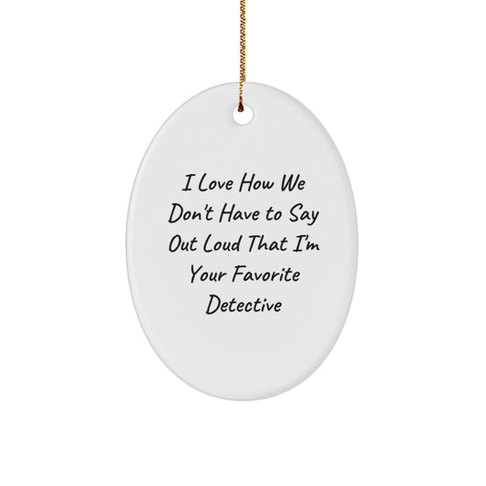 Funny Detective Gifts for Men Christmas Oval Ornament, Presents from Friends, Coworkers to Family, 'I Love How We Don't Have To Say Out Loud That I'm Your Favorite Detective' - Image 1
