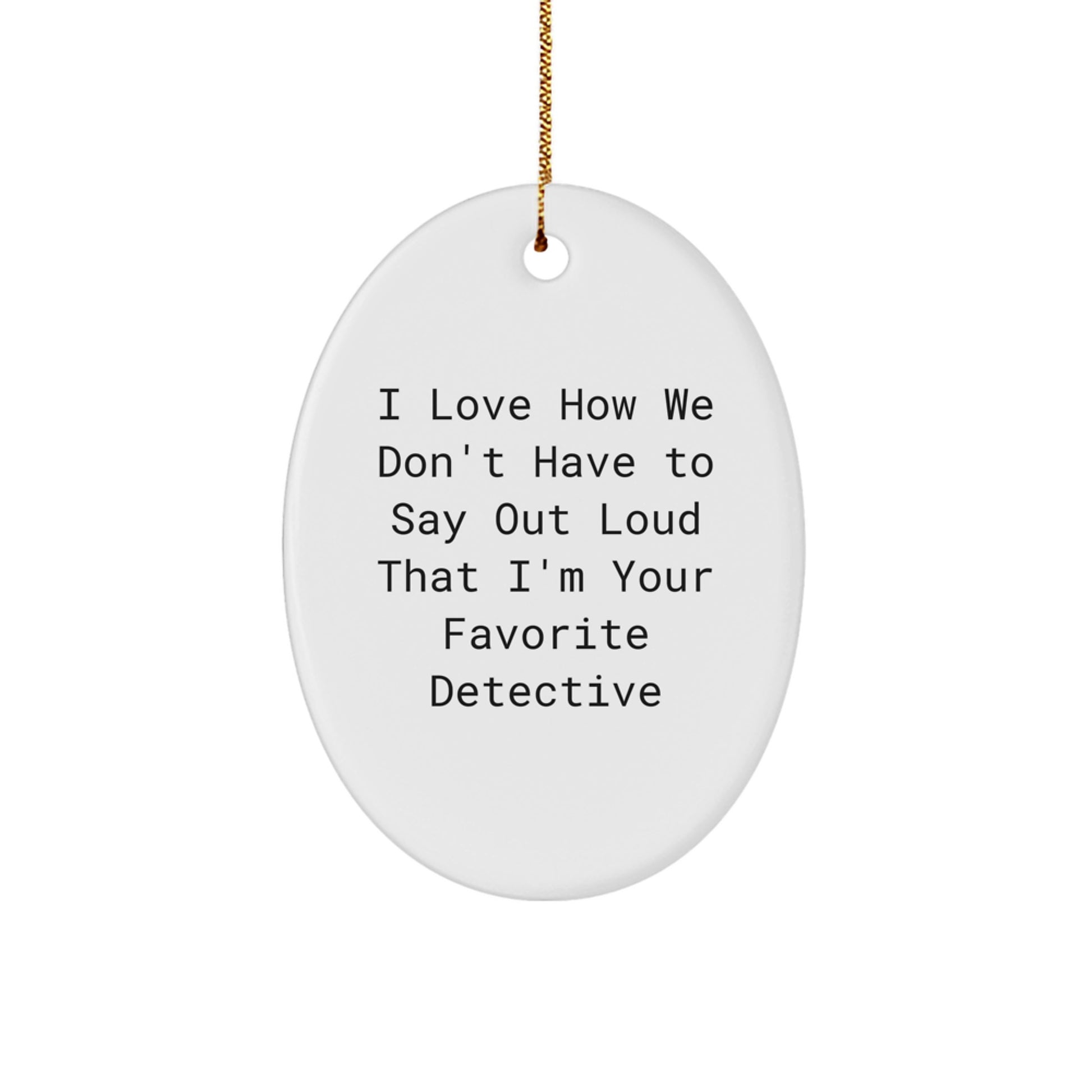 Funny Detective Gifts for Men - Oval Ornament with I Love How We Don't Have To Say Out Loud That I'm Your Favorite Detective Quote, Christmas Unique Gifts from Family to Friends - Image 1