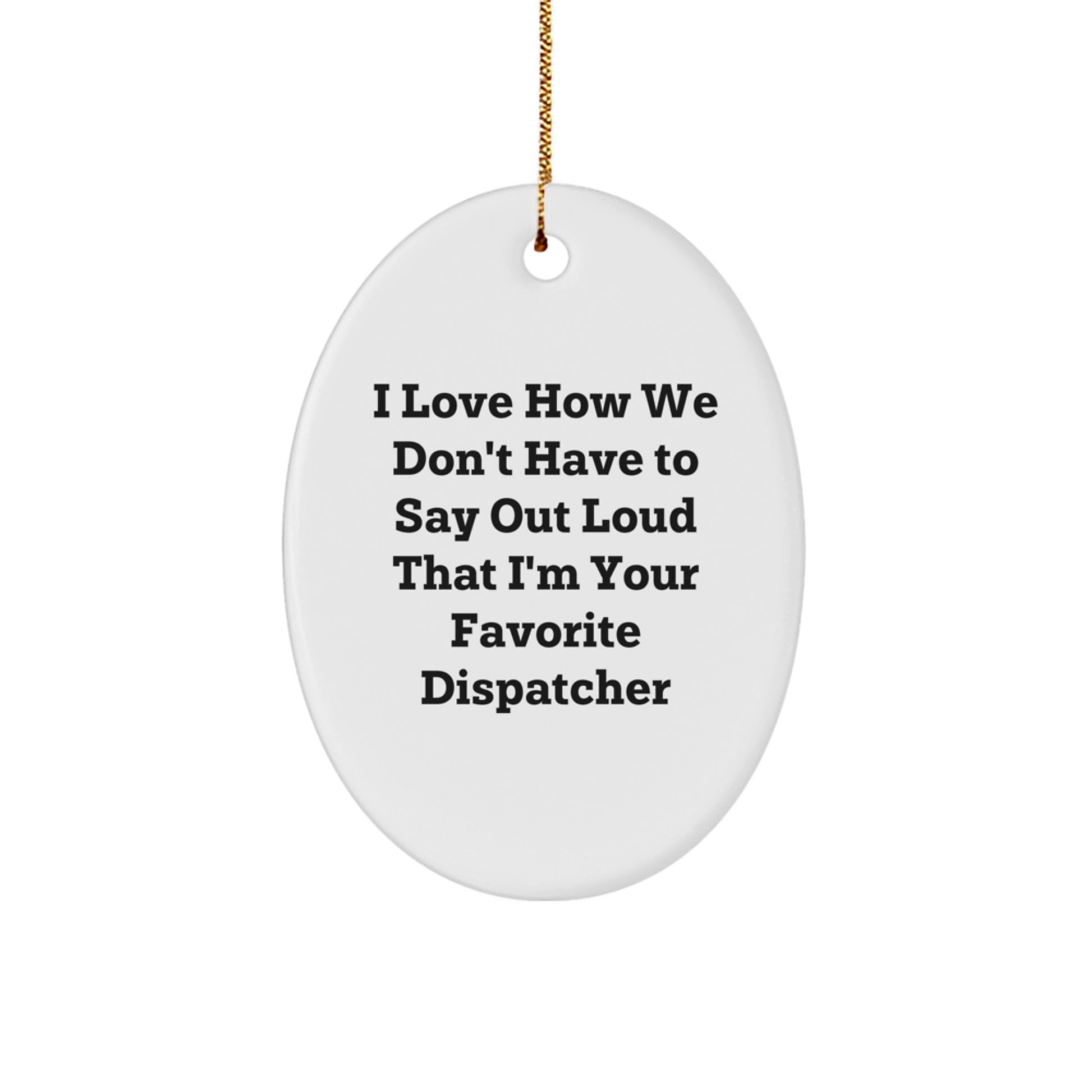 Funny Dispatcher Gifts for Him Her Friends Coworkers Family - Oval Ornament I Love How We Don't Have To Say Out Loud That I'm Your Favorite Dispatcher - Image 1