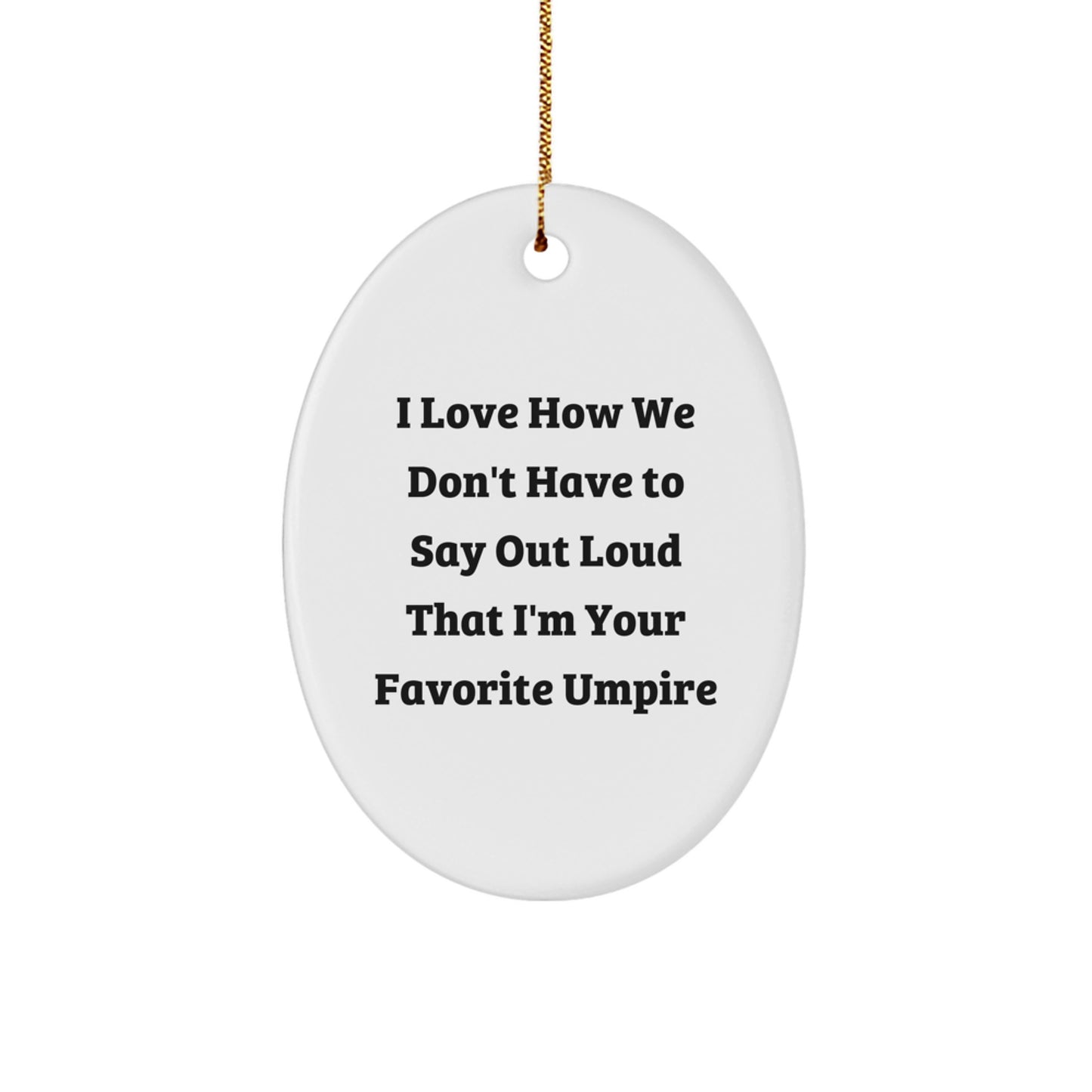 Funny Umpire Gifts from Men, Oval Ornament for Umpire, I Love How We Don't Have To Say Out Loud That I'm Your Favorite Umpire Christmas Unique Decorations - Image 1