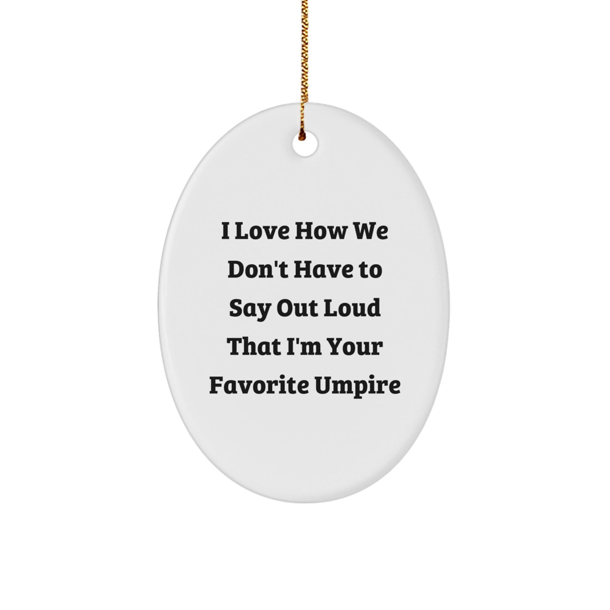 Funny Umpire Gifts from Men, Oval Ornament for Umpire, I Love How We Don't Have To Say Out Loud That I'm Your Favorite Umpire Christmas Unique Decorations - Image 1