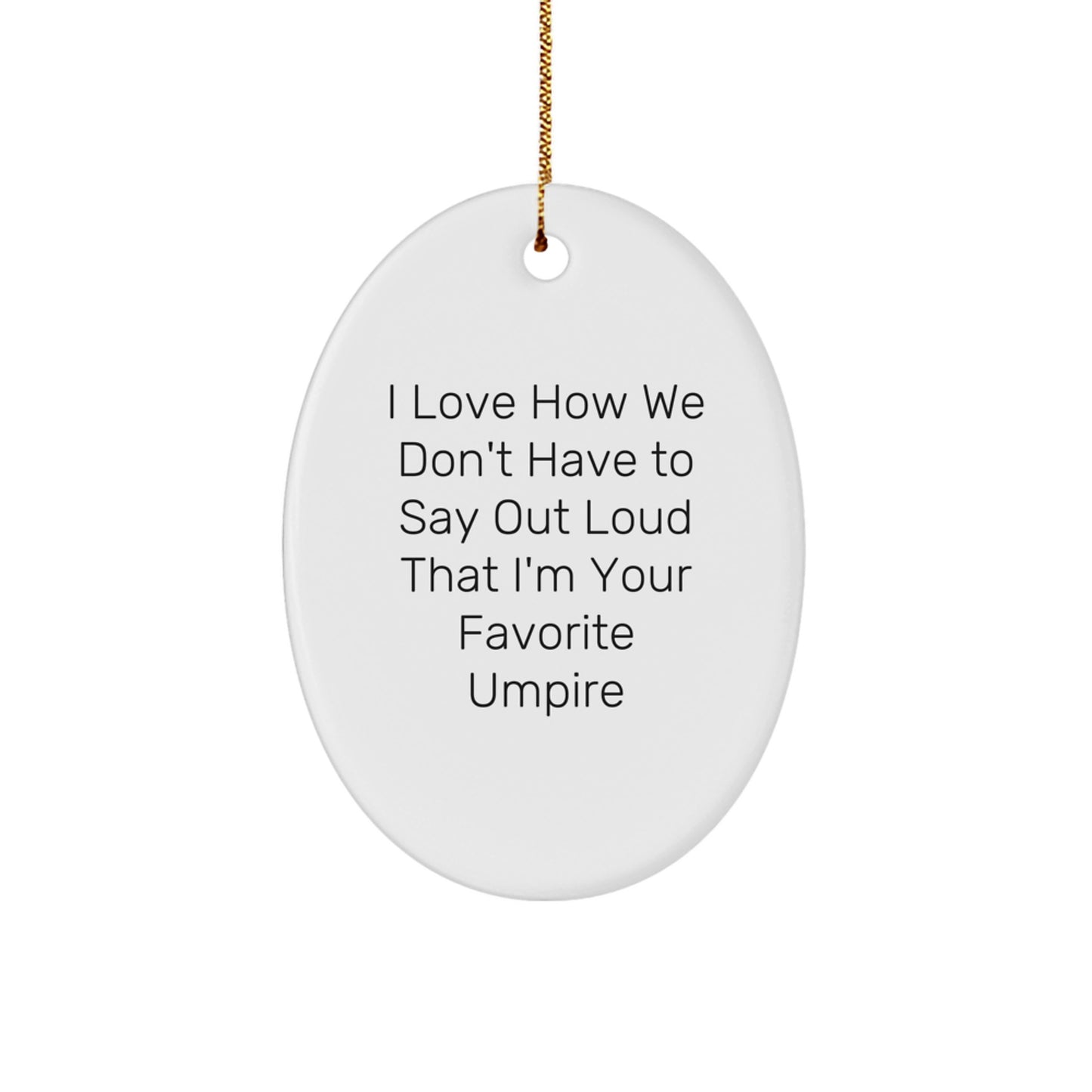 Funny Umpire Christmas Unique Gifts from Men to Favorite Umpire Friends - Oval Ornament Quote 'I Love How We Don't Have To Say Out Loud That I'm Your Favorite Umpire' - Image 1