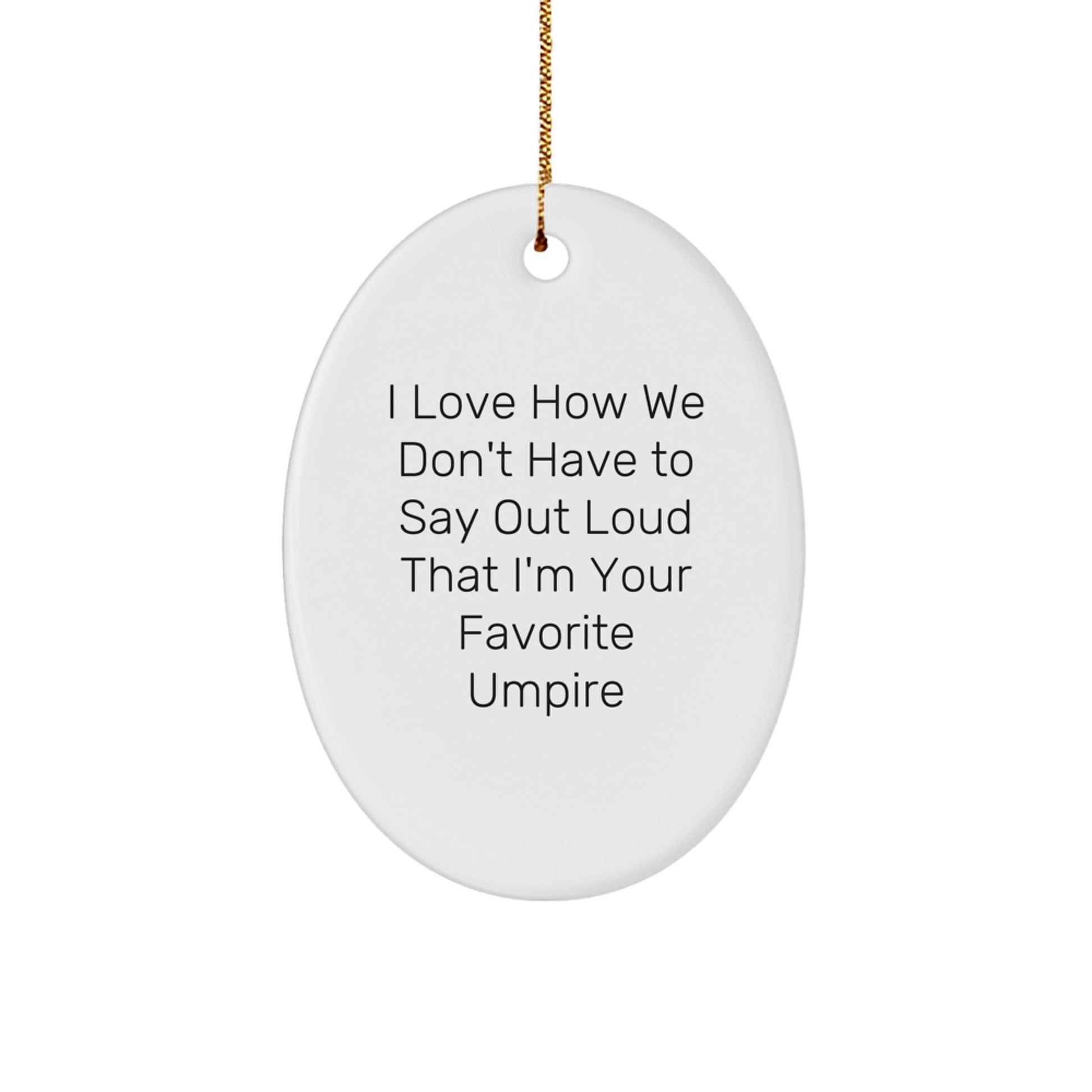 Funny Umpire Christmas Unique Gifts from Men to Favorite Umpire Friends - Oval Ornament Quote 'I Love How We Don't Have To Say Out Loud That I'm Your Favorite Umpire' - Image 1