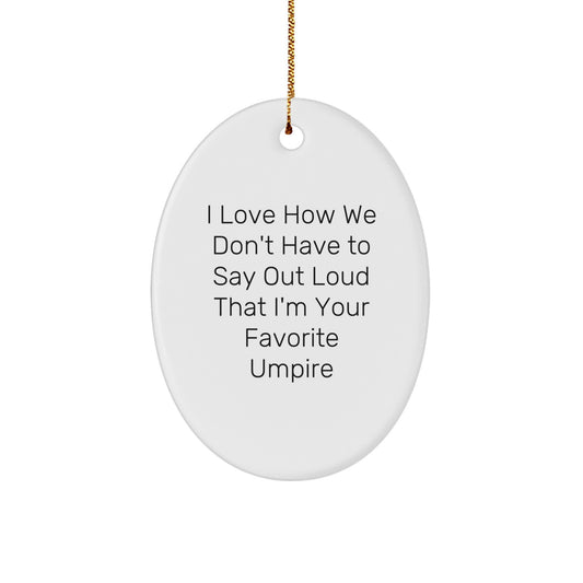 Funny Umpire Christmas Unique Gifts from Men to Favorite Umpire Friends - Oval Ornament Quote 'I Love How We Don't Have To Say Out Loud That I'm Your Favorite Umpire' - Image 1