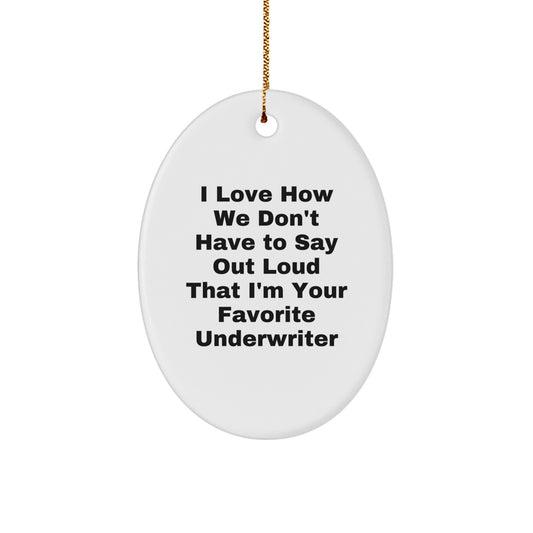 Funny Underwriter Gifts from Family for Men, Oval Ornament I Love How We Don't Have To Say Out Loud That I'm Your Favorite Underwriter - Image 1